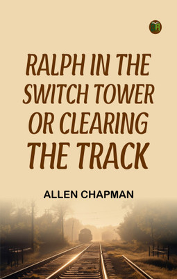 Ralph in the Switch Tower; Or, Clearing the Track(Paperback, Allen Chapman)