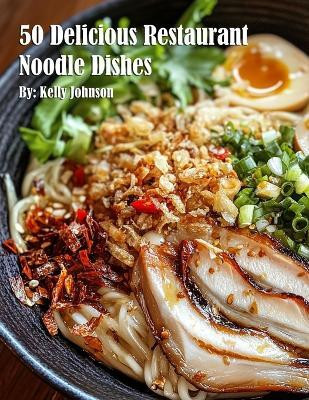50 Delicious Restaurant Noodle Dishes(English, Paperback, Johnson Kelly)