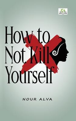 How to Not Kill Yourself(English, Paperback, Alva Nour)