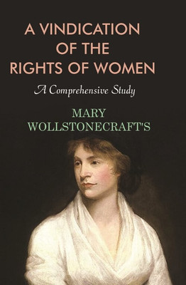 A Vindication of the Rights of Women: A Comprehensive Study(Paperback, Mary Wollstonecraft's)