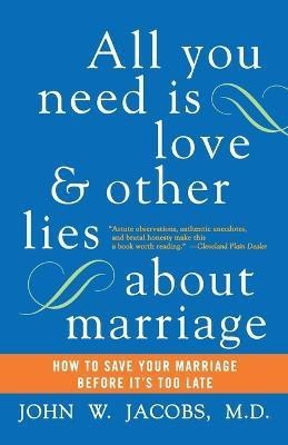 All You Need Is Love and Other Lies About Marriage  - How to Save Your Marriage Before its too late(English, Paperback, Jacobs John W. M.D.)