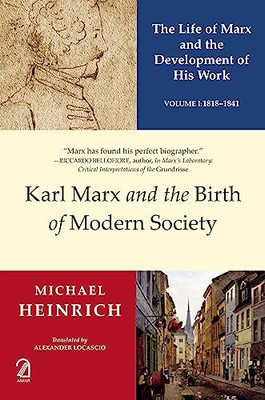 Karl Marx And The Birth Of Modern Society: The Life Of Marx And The Development Of His Work (Volume 1 :1818-1841)(Paperback, Michael Heinrich)