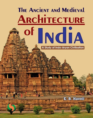 The Ancient and Medieval Architecture of India A Study of Indo - Aryan Civilisation(Shri Sai Printographers, E. B. Havell)