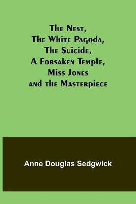 The Nest, The White Pagoda, The Suicide, A Forsaken Temple, Miss Jones and the Masterpiece(English, Paperback, Douglas Sedgwick Anne)