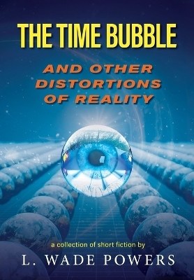 The Time Bubble and Other Distortions of Reality(English, Hardcover, Powers L Wade)