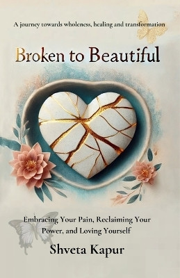 Broken to Beautiful(English, Paperback, Kapur Shveta)
