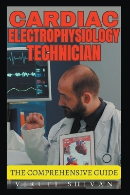 Cardiac Electrophysiology Technician - The Comprehensive Guide(English, Paperback, Shivan Viruti)