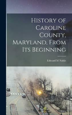 History of Caroline County, Maryland, From its Beginning(English, Hardcover, Noble Edward M)