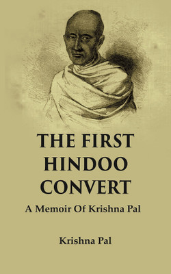 The First Hindoo Convert: A Memoir Of Krishna Pal [Hardcover](Hardcover, Krishna Pal)