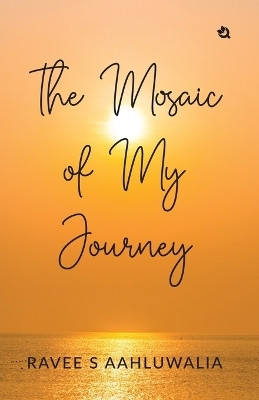 The Mosaic of My Journey(English, Paperback, Aahluwalia Ravee S)