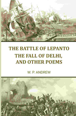 The battle of Lepanto: The fall of Delhi, and other poems(Paperback, W. P. Andrew)