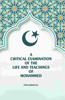 A Critical Examination Of The life And Teachings Of Mohammed(Paperback, Syed Ameer Ali)
