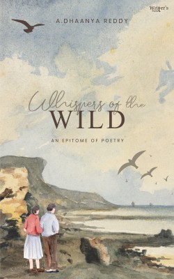 Whispers of the wild: An epitome of poetry(Paperback, A.Dhaanya Reddy)