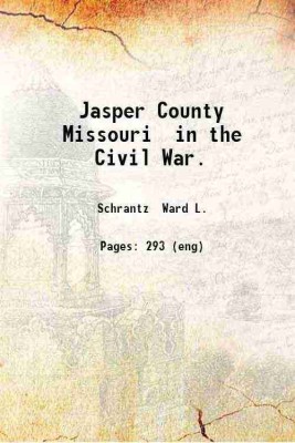 Jasper County Missouri in the Civil War. 1923 [Hardcover](Hardcover, Schrantz Ward L.)