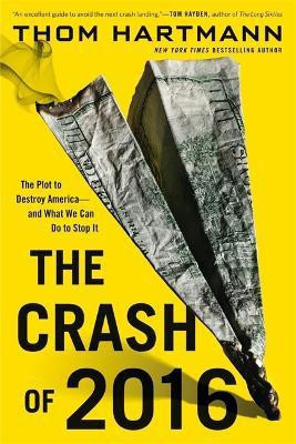 The Crash of 2016: The Plot to Destroy America--and What We Can Do to Stop It(English, Paperback, Hartmann Thom)
