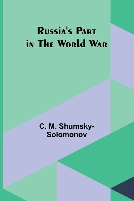 Russia's Part in the World War(English, Paperback, Shumsky-Solomonov C M)