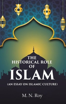 The Historical Role of Islam: (An Essay on Islamic Culture) [Hardcover](Hardcover, M. N. Roy)