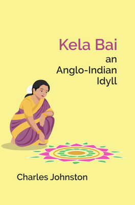 Kela Bai an Anglo-Indian Idyll(Paperback, Charles Johnston)