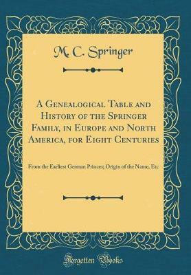 A Genealogical Table and History of the Springer Family, in Europe and North America, for Eight Centuries(English, Hardcover, Springer M. C.)
