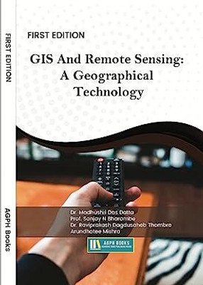 GIS And Remote Sensing: A Geographical Technology(Paperback, Dr. Madhushri Das Datta, Prof. Sanjay N Bharambe, Dr. Raviprakash Dagdusaheb Thombre, Arundhatee Mishra)