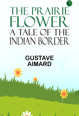 The Prairie Flower: A Tale of the Indian Border(Paperback, Gustave Aimard)
