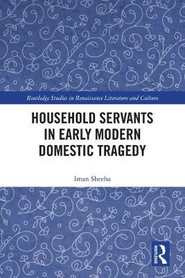 Household Servants in Early Modern Domestic Tragedy(English, Paperback, Sheeha Iman)