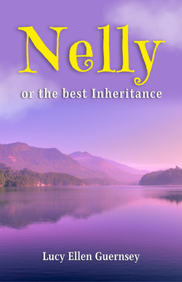 Nelly or The Best Inheritance by Lucy Ellen Guernsey: A Tale of Inheritance Beyond Wealth(Paperback, Lucy Ellen Guernsey)