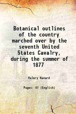 Botanical outlines of the country marched over by the seventh United States Cavalry, during the summer of 1877 1878 [Hardcover](Hardcover, Valery Havard)