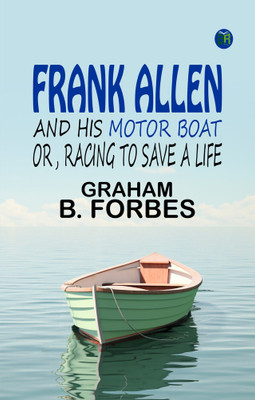 Frank Allen and his motor boat or, Racing to save a life(Paperback, Graham B. Forbes)