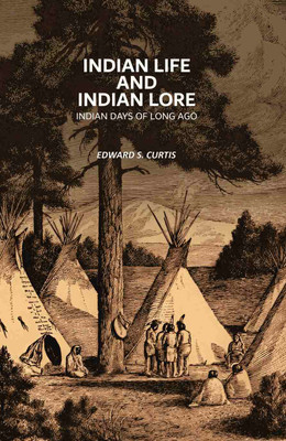 Indian Life and Indian Lore: Indian Days of Long Ago(Paperback, Edward S. Curtis)