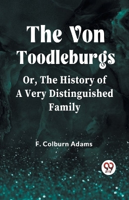 The Von Toodleburgs;Or, The History of a Very Distinguished Family (Edition2023)(English, Paperback, Colburn Adams F)