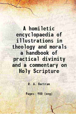 A homiletic encyclopaedia of illustrations in theology and morals : a handbook of practical divinity, and a commentary on Holy Scripture 1879 [Hardcover](Hardcover, Bertram, R. A. (Robert Aitkin),)