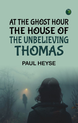 At the Ghost Hour The House of the Unbelieving Thomas(Paperback, Paul Heyse)