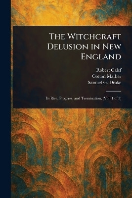 The Witchcraft Delusion in New England(English, Paperback, Calef Robert)