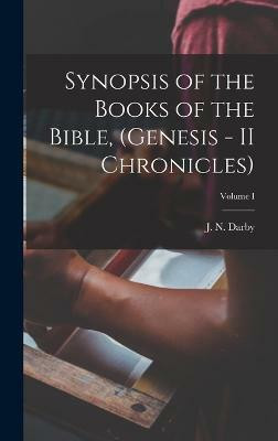 Synopsis of the Books of the Bible, (Genesis - II Chronicles); Volume I(English, Hardcover, Darby J N)