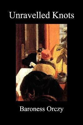 Unravelled Knots (Paperback)(English, Paperback, Orczy Baroness Emma)