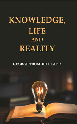 Knowledge, Life and Reality [Hardcover](Hardcover, George Trumbull Ladd)