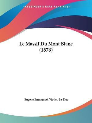 Le Massif Du Mont Blanc (1876)(French, Paperback, Viollet-Le-Duc Eugene Emmanuel)