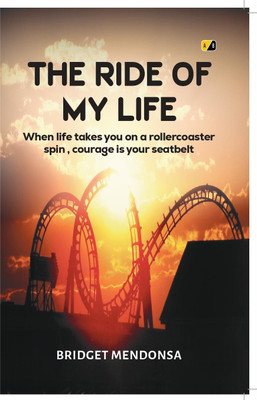 The Ride of My Life : When Life Takes You on a Rollercoaster Spin, Courage is Your Seatbelt(Paperback, BRIDGET MENDONSA)