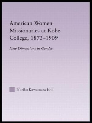 American Women Missionaries at Kobe College, 1873-1909(English, Hardcover, Ishii Noriko Kawamura)