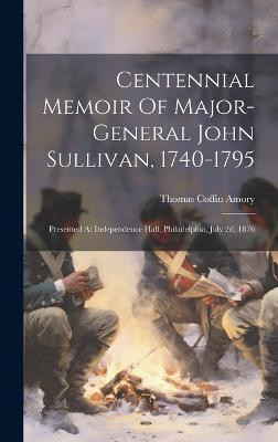 Centennial Memoir Of Major-general John Sullivan, 1740-1795(English, Hardcover, Amory Thomas Coffin)