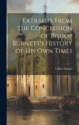 Extracts From the Conclusion of Bishop Burnett's History of His Own Times(English, Hardcover, Burnet Gilbert)