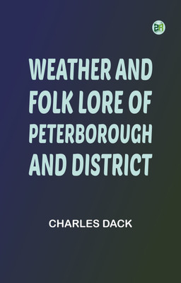 Weather and Folk Lore of Peterborough and District(Paperback, Charles Dack)