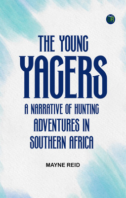 The Young Yagers: A Narrative of Hunting Adventures in Southern Africa(Paperback, Mayne Reid)