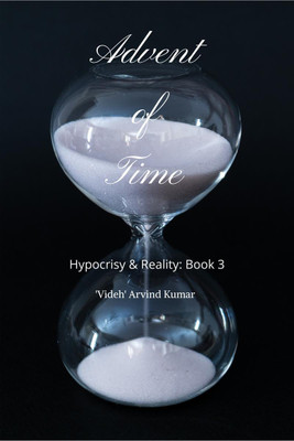 Advent of Time  - Hypocrisy & Reality: Book 3(English, Paperback, 'Videh' Arvind Kumar)