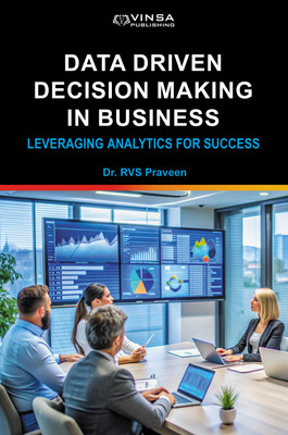 DATA DRIVEN DECISION MAKING IN BUSINESS: LEVERAGING ANALYTICS FOR SUCCESS(Hardcover, Dr. RVS Praveen)