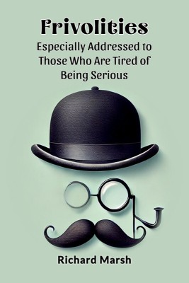 Frivolities Especially Addressed To Those Who Are Tired Of Being Serious(Paperback, Richard Marsh)