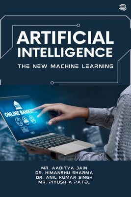 Artificial Intelligence The New Machine Learning(Paperback, Mr. Aaditya Jain, Dr. Himanshu Sharma, Dr. Anil Kumar Singh, Mr. Piyush A Patel)