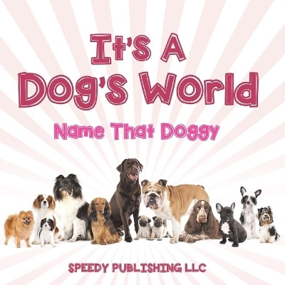 Its A Dogs World (Name That Doggy)(English, Paperback, Speedy Publishing LLC)