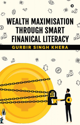 Wealth Maximisation Through Smart Financial Literacy(English, Paperback, Gurbir Singh Khera)